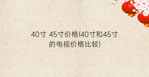 40寸 45寸价格(40寸和45寸的电视价格比较)